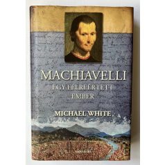 Michael White: Machiavelli - Egy félreértett ember 