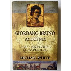   Michael White: Giordano Bruno, az eretnek - Harc a tudatlanság és a dogmák ellen