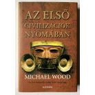 Michael Wood: Az első civilizációk nyomában 