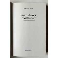   Michael Wood: Nagy Sándor nyomában - A legendás hadvezér hódításai