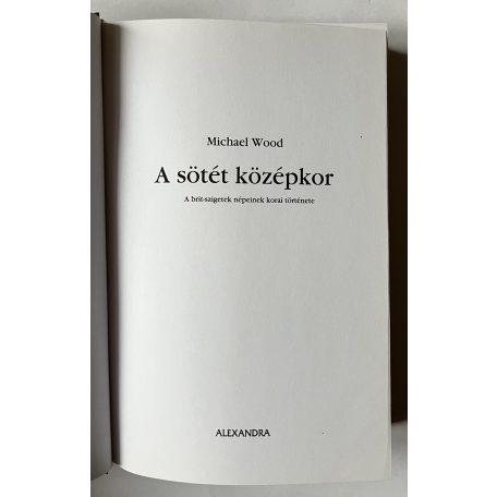 Michael Wood: A sötét középkor – A Brit-szigetek népeinek korai története 