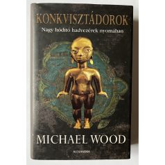   Michael Wood: Konkvisztádorok - Nagy hódító hadvezérek nyomában 