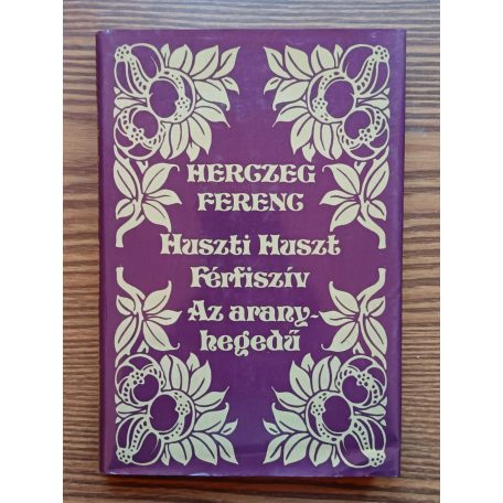 Herczeg Ferenc: Huszti Huszt-Férfiszív-Az aranyhegedű 