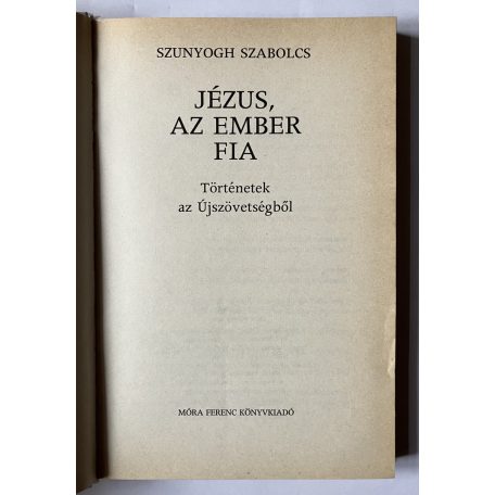 Szunyogh Szabolcs: Jézus, az ember fia - történetek az Újszövetségből