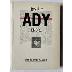 Borbély Sándor: Így élt Ady Endre