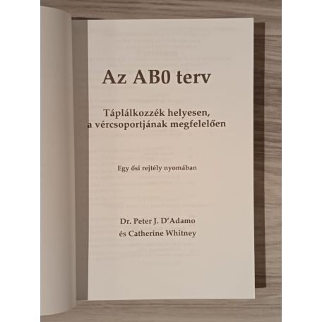 Peter J. D'Adamo, Dr. - Catherine Whitney: Az ABO terv – Táplálkozzék helyesen, a vércsoportjának megfelelően (Egy ősi rejtély nyomában)