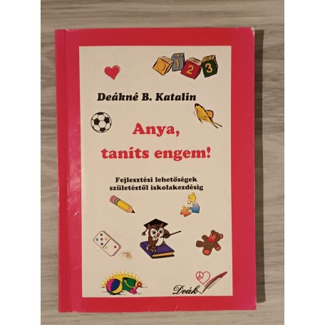 Deákné B. Katalin: Anya, taníts engem! Fejlesztő feladatok születéstől iskolakezdésig