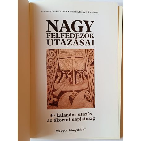 Rosemary Burton · Richard Cavendish · Bernard Stonehouse: Nagy felfedezők utazásai - 30 kalandos utazás az ókortól napjainkig