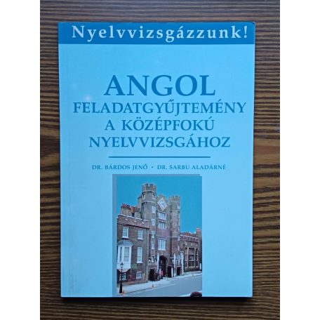 Bárdos Jenő Dr.-Sarbu Aladárné Dr.: Angol feladatgyűjtemény a középfokú nyelvvizsgához