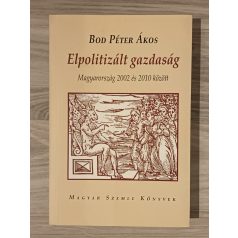   Bod Péter Ákos: Elpolitizált gazdaság - Magyarország 2002-2010 között