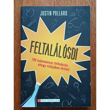 Justin Pollard: Feltalálósdi - 100 tudományos felfedezés, ahogy valójában történt