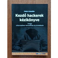   Fehér Krisztián: Kezdő hackerek kézikönyve - avagy informatikai támadások és kivédésük