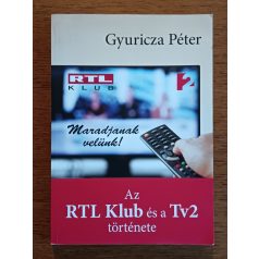   Gyuricza Péter: Maradjanak velünk! Az RTL Klub és a Tv2 története