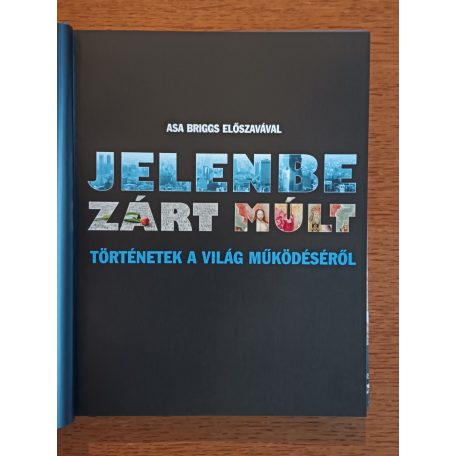 Asa Briggs: Jelenbe zárt múlt - Történetek a világ működéséről