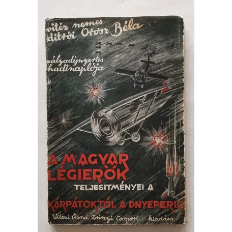  Orosz Béla, vitéz nemes ditrói: A magyar légierők teljesítményei a Kárpátoktól a Dnyeperig.