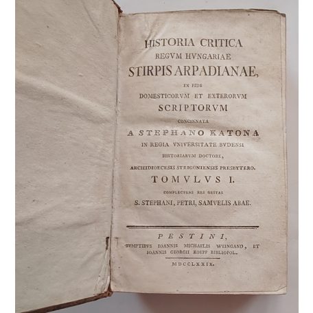 Katona [István] Stephano: Historia Critica Regum Hungariae. Stirpis Arpadianae...Tomulus I. S. Stephani, Petri, Samvelis Abae.