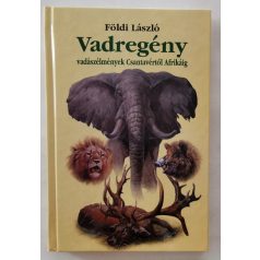   Földi László: Vadregény - Vadászélmények Csantavértől Afrikáig