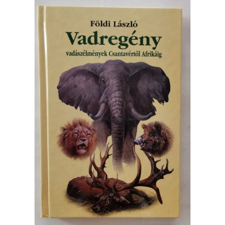 Földi László: Vadregény - Vadászélmények Csantavértől Afrikáig