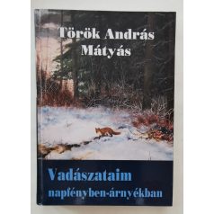   Török András Mátyás: Vadászataim napfényben-árnyékban