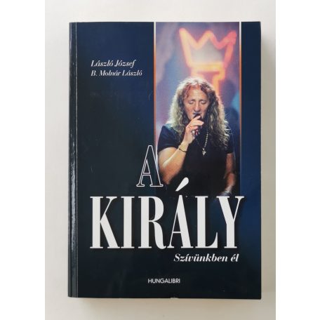 László József – B. Molnár László: A király - Szívünkben él