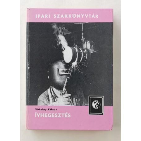 Vízkelety Kálmán: Ívhegesztés (Ipari Szakkönyvtár)