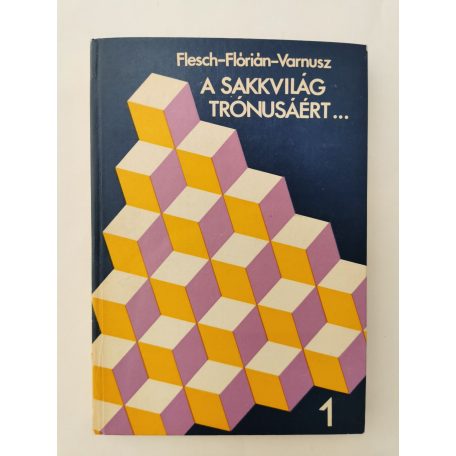 Flesch János – Flórián Tibor – Varnusz Egon: A sakkvilág trónusáért I-II.