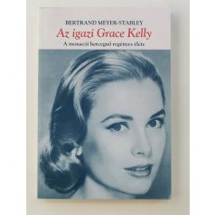   Bertrand Meyer-Stabley: Az igazi Grace Kelly, a monacói hercegnő regényes élete