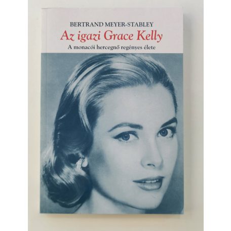 Bertrand Meyer-Stabley: Az igazi Grace Kelly, a monacói hercegnő regényes élete