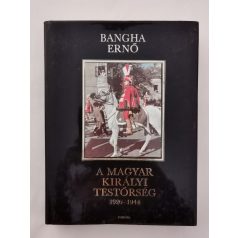 Bangha Ernő: A Magyar Királyi Testőrség 1920–1944