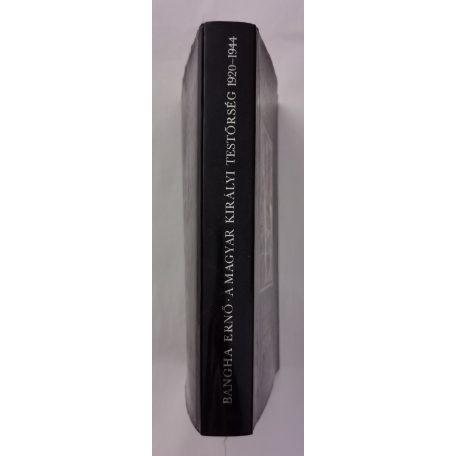 Bangha Ernő: A Magyar Királyi Testőrség 1920–1944