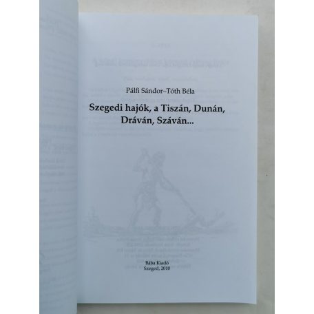 Pálfi Sándor - Tóth Béla: Szegedi hajók, a Tiszán, Dunán, Dráván, Száván...