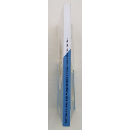 Pálfi Sándor - Tóth Béla: Szegedi hajók, a Tiszán, Dunán, Dráván, Száván...