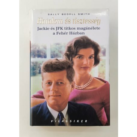 Sally Bedell Smith: Hatalom és tisztesség - Jackie és JFK titkos magánélete a Fehér Házban