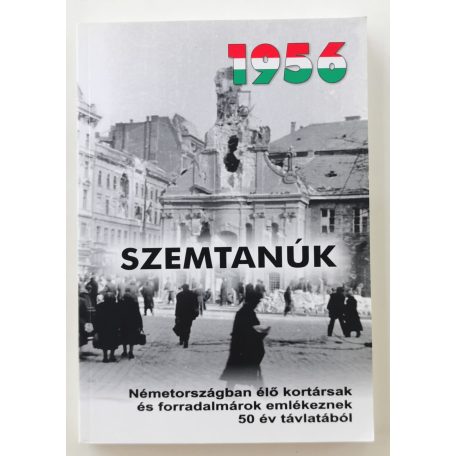 1956 - Szemtanúk (Németországban élő kortársak és forradalmárok emlékeznek 50 év távlatából) (v. Balassa Imre dedikációjával)