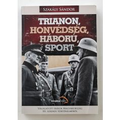   Szakály Sándor: Trianon, honvédség, háború, sport (Dedikált!)