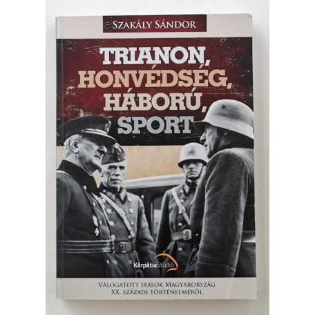 Szakály Sándor: Trianon, honvédség, háború, sport (Dedikált!)
