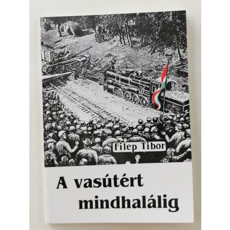 Filep Tibor: A vasútért mindhalálig (Dedikált!)
