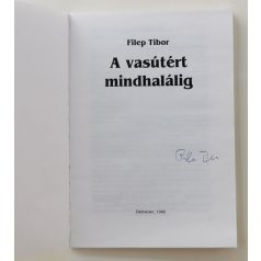 Filep Tibor: A vasútért mindhalálig (Dedikált!)