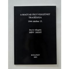   Isépy Dezső: A magyar fegyverszünet tragédiája - 1944. október 15.