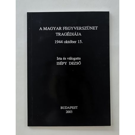 Isépy Dezső: A magyar fegyverszünet tragédiája - 1944. október 15.