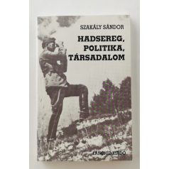   Szakály Sándor: Hadsereg, politika, társadalom (Dedikált!)
