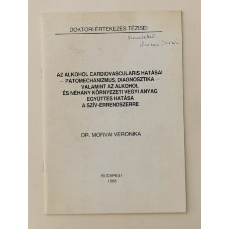 Morvai Veronika, Dr.: Az alkohol cardiovascularis hatásai - patomechanizmus, diagnosztika - valamint az alkohol és néhány környezeti vegyi anyag együttes hatása a szív-érrendszerre (Dedikált!)