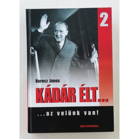 Berecz János: Kádár élt... 2. kötet (...az velünk van!)