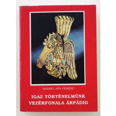   Badiny Jós Ferenc: Igaz történelmünk vezérfonala Árpádig (Dedikált!)