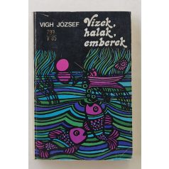 Vigh József: Vizek, halak, emberek