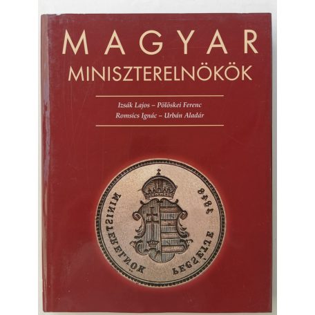 Pölöskei Ferenc - Urbán Aladár - Izsák Lajos - Romsics Ignác: Magyar miniszterelnökök 1848-2002