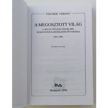 Fischer Ferenc: A megosztott világ (A Kelet–Nyugat, Észak–Dél nemzetközi kapcsolatok fő vonásai (1941–1991))