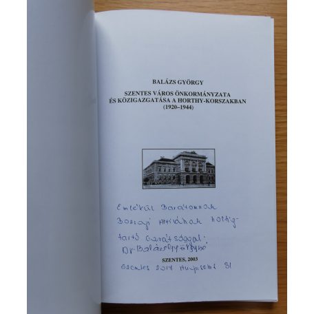 Balázs György: Szentes város  önkormányzata és közigazgatása a Horthy korszakban (B. Gyné ajándékozási soraival!)