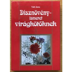 Tóth Imre: Dísznövényismeret virágkötőknek