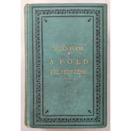 Jules Verne: A Föld felfedezése. A híresebb utazók története a legrégibb időktől a XVIII-ik századig. 